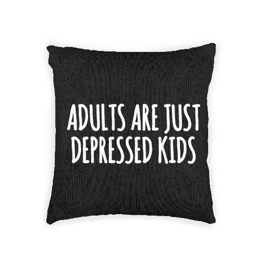 Adults are Just Depressed Kids : Depression Quote Woven Pillows