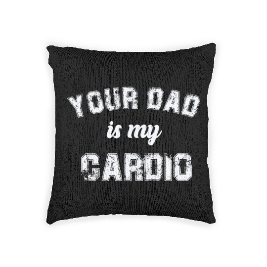 Your Dad Is My Cardio Gym Exercise Humorous Woven Pillows