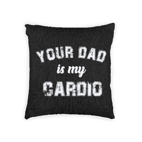 Your Dad Is My Cardio Gym Exercise Humorous Woven Pillows