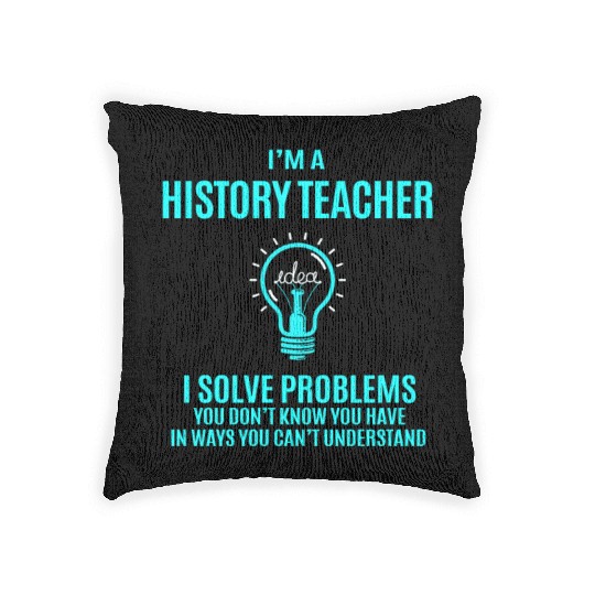 History Teacher Woven Pillows - I Solve Problems Gift It