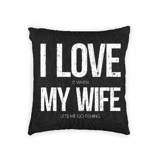 I Love It When My Wife Let's Me Go Fishing Funny Woven Pillows