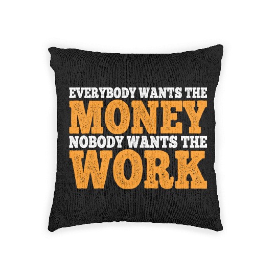 Everybody Wants The Money Nobody Wants The Work 11 Woven Pillows