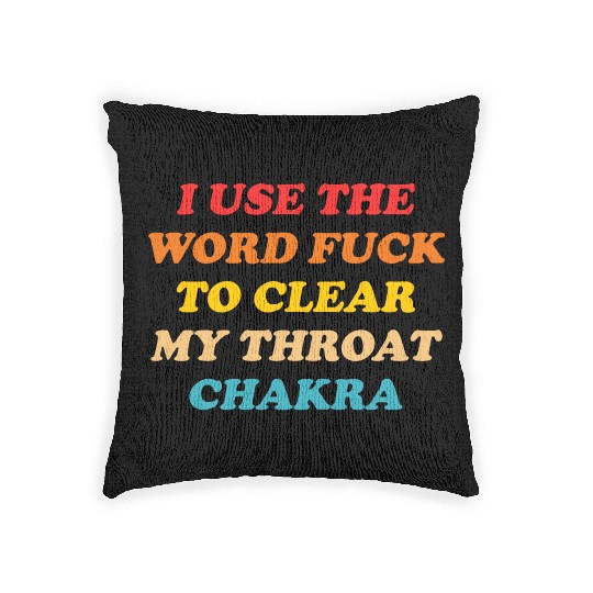 I Use The Word Fuck To Clear My Throat Chakra Woven Pillows