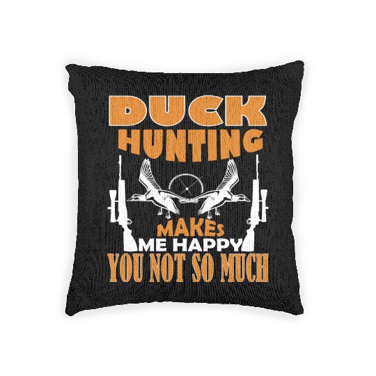 Duck Hunting Makes Me Happy You Not So Much Woven Pillows