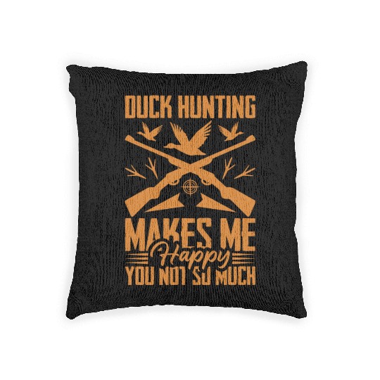 Duck Hunting Makes Me Happy You Not So Much Woven Pillows