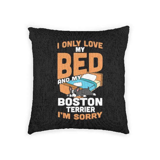 I Only Love My Bed And My Boston Terrier Woven Pillows