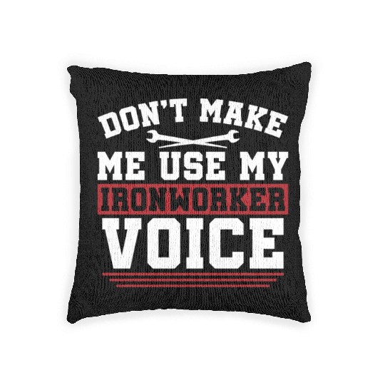 Ironworker Don't Make Me Use My Metalworker Welder Woven Pillows