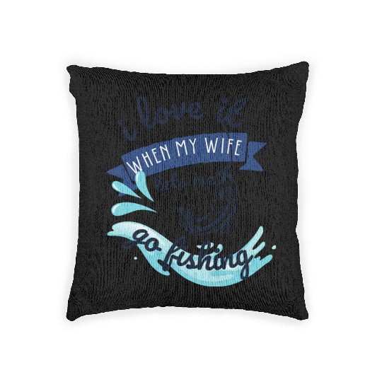 i love it when my wife lets me go fishing Woven Pillows
