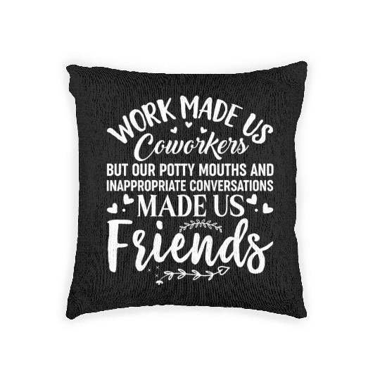 Work made us Coworkers but our Potty Mouths Made u Woven Pillows