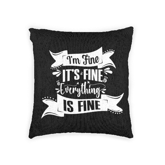 I'm Fine It's Fine Everything Is Fine | Fun Quote Woven Pillows