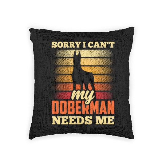 Sorry I Can't My Doberman Needs Me Dog Puppy Pet Woven Pillows