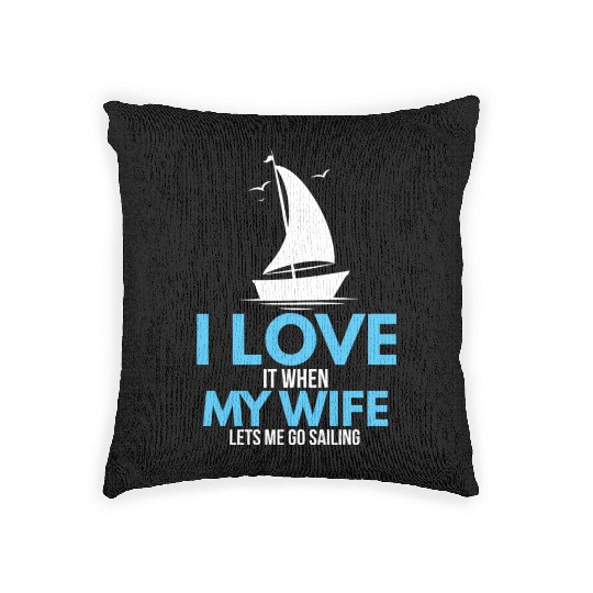 I Love It When My Wife Lets Me Go Sailing Ship Woven Pillows
