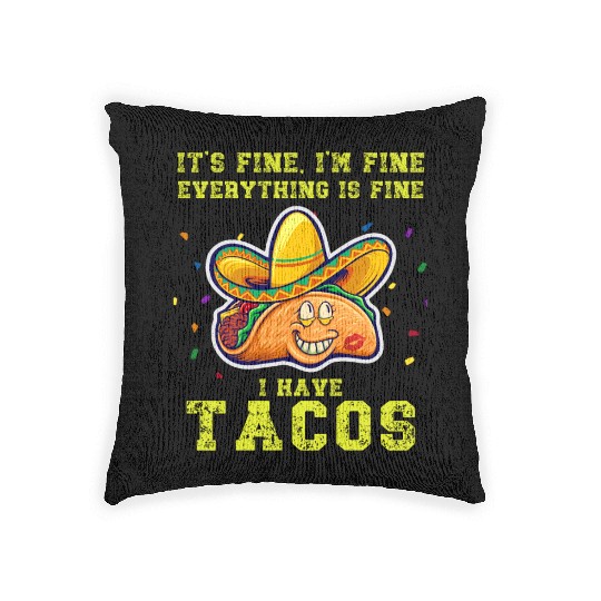 its fine im fine I have tacos Woven Pillows