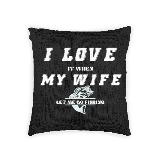 I love it when my wife let me go fishing Woven Pillows