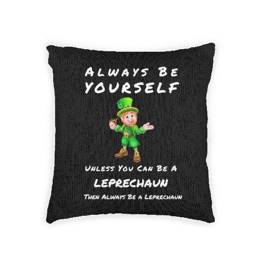 Always Be Yourself Unless you Can Be a Leprechan Woven Pillows