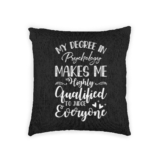 My Degree In Psychology Makes Me Highly Qualified Woven Pillows
