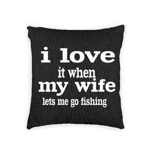 I LOVE IT WHEN MY WIFE LETS ME GO FISHING. Woven Pillows