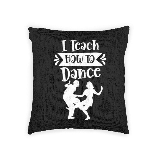 I Teach How To Dance Dancing Dancer Dance Teacher Woven Pillows