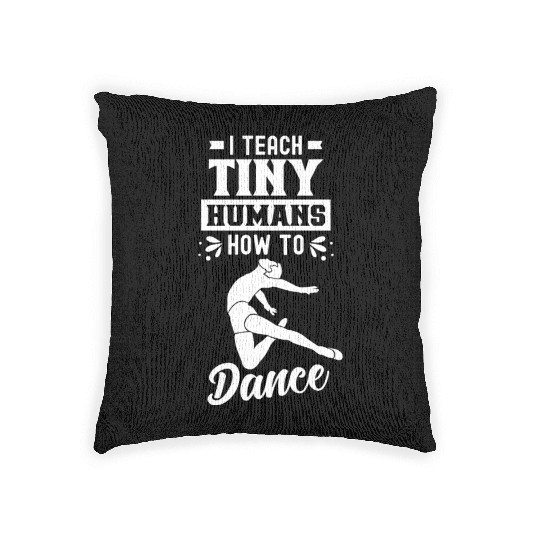I Teach Tiny Humans How To Dance Dance Teacher Woven Pillows