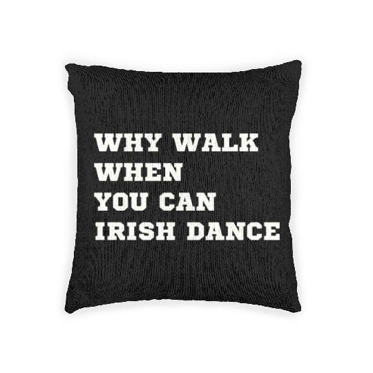 Why Walk When You Can Irish Dance St Patty's Day S Woven Pillows