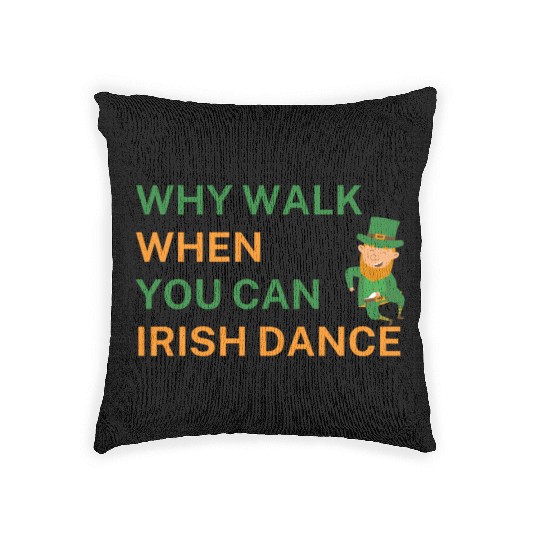 Why Walk When You Can Irish Dance St Patty's Day S Woven Pillows
