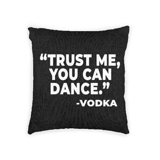 Trust Me You Can Dance Vodka Funny Quote Saying Woven Pillows
