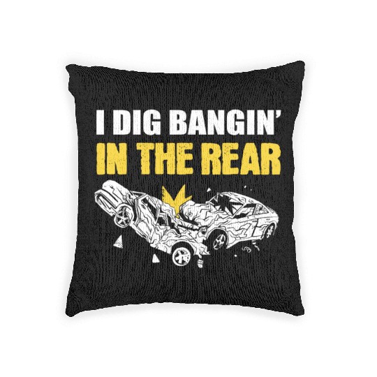 I Dig Bangin' In The Rear Demolition Derby Racing Woven Pillows