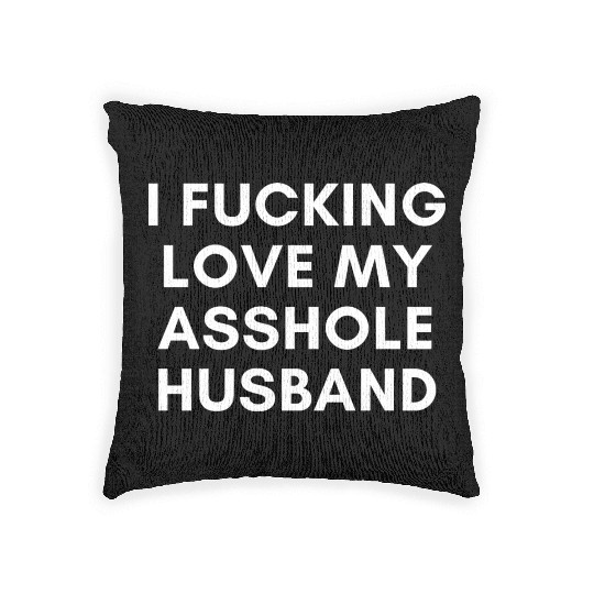 I Fucking Love My Asshole Husband Woven Pillows