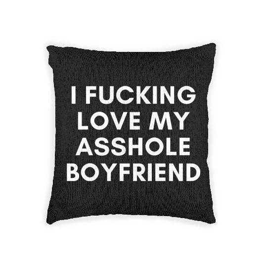 I Fucking Love My Asshole Boyfriend Woven Pillows