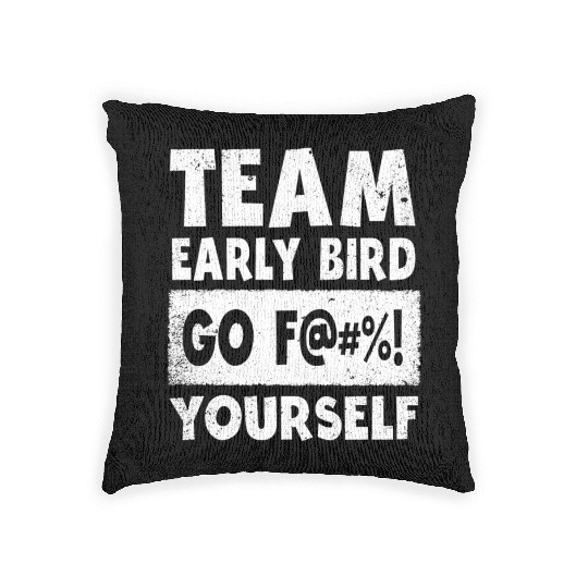 Team Early Bird Go F... Yourself Woven Pillows