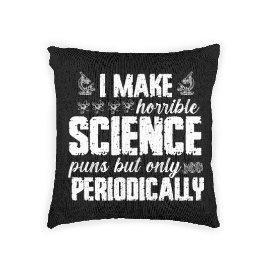 I Make Horrible Science Puns But Only Periodically Woven Pillows