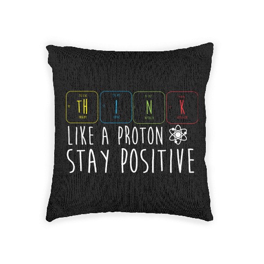 Science Pun Think Like A Proton Stay Positive Woven Pillows