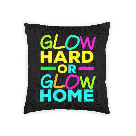 Glow Hard Or Glow Home Neon Lights Party Lover T Woven Pillows