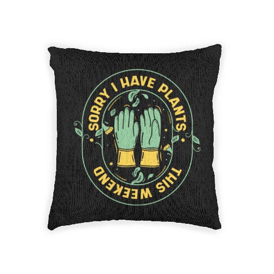 Sorry I Have Plants This Weekend Ideas Gardener Woven Pillows