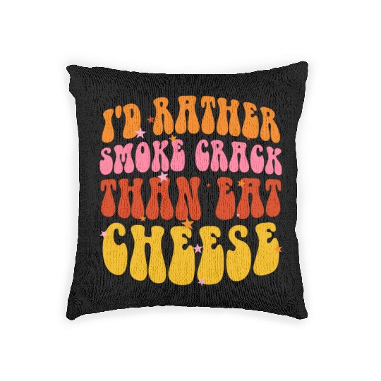 I'd Rather Smoke Crack Than Eat Cheese Woven Pillows