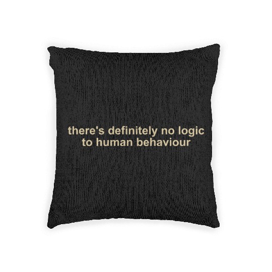 There's Definitely No Logic To Human Behavior Woven Pillows