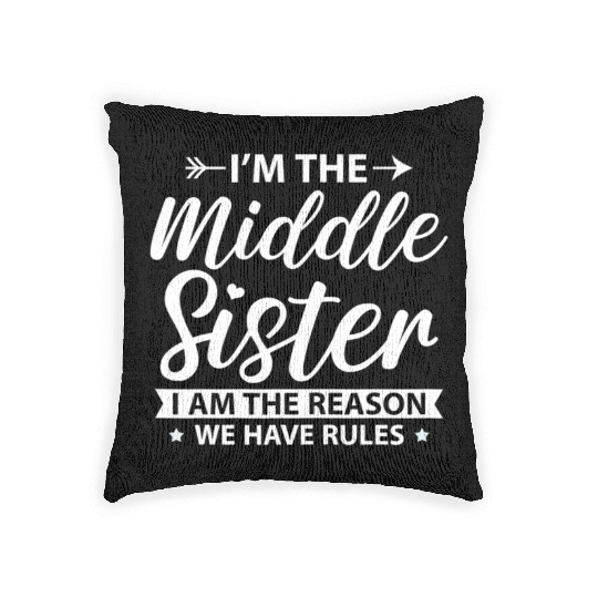 I m the Middle Sister the Reason we have Rules Ol Woven Pillows