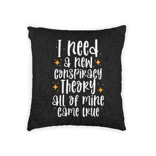 I Need A New Conspiracy Theory All Mine Came True Woven Pillows