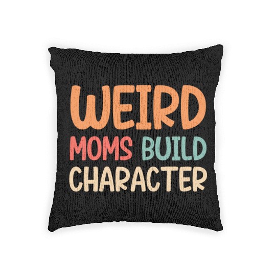 Weird moms build character Woven Pillows