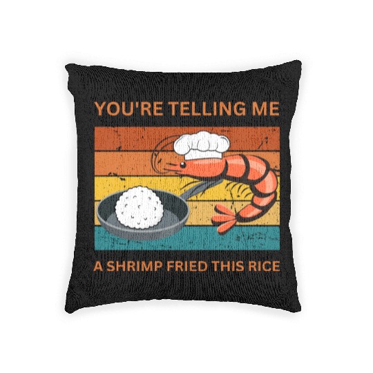 Youre Telling Me A Shrimp Fried This Rice Woven Pillows