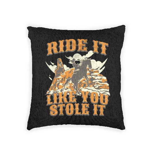 Ride It Like You Stole It Cowgirl Horse Country Woven Pillows