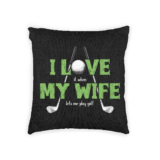 I Love It When My Wife Lets Me Play Golf Woven Pillows