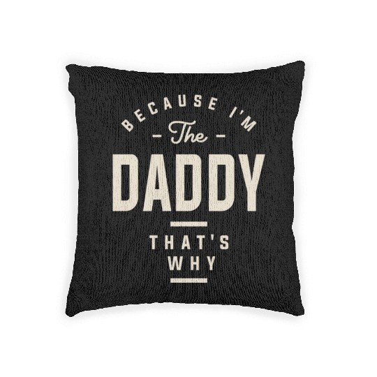 Because I'm the Daddy That's Why - Funny Dad Woven Pillows