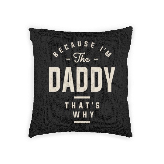 Because I'm the Daddy That's Why - Funny Dad Woven Pillows