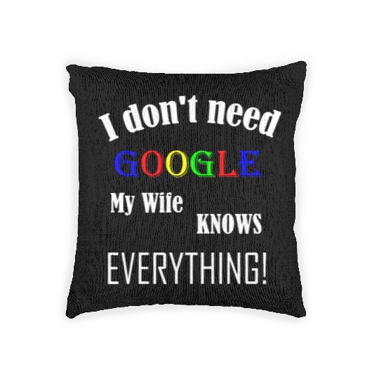 Mens I don't need GOOGLE my Wife knows everything! Woven Pillows