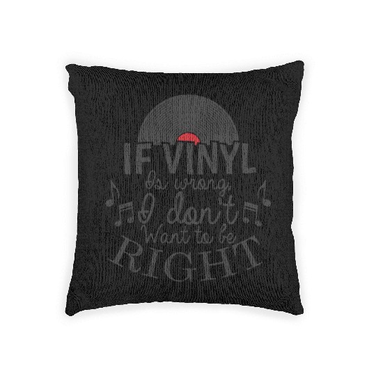 If Vinyl is wrong I don't want to be right Woven Pillows