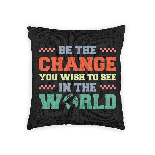 BE THE CHANGE YOU WISH TO SEE IN THE WORLD Woven Pillows