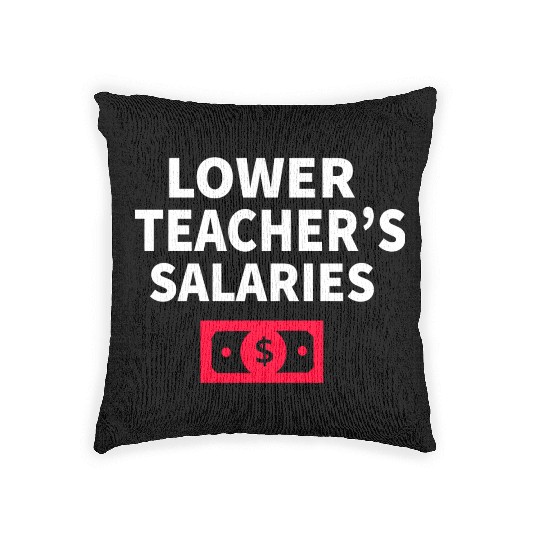 Lower Teacher Salaries Woven Pillows