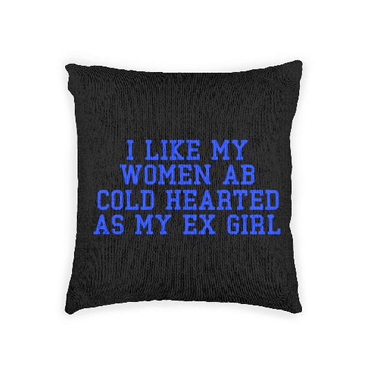 I Like My Women Ab Cold Hearted As My Ex Girl Woven Pillows