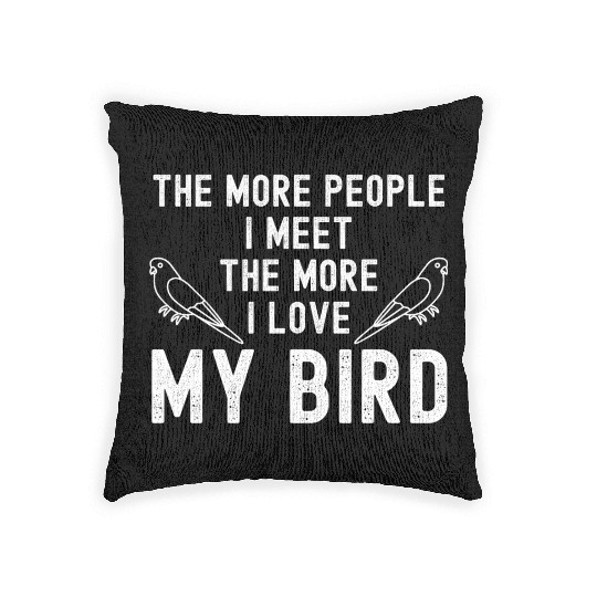 The More People I Meet The More I Love My Bird Woven Pillows